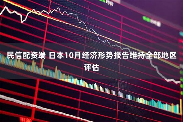 民信配资端 日本10月经济形势报告维持全部地区评估